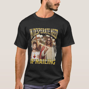 In Need Of Nailing Funny Offensive Jesus Adult Hum T-Shirt