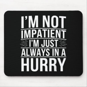 In Not Impatient Hurry Sarcasm Mouse Pad