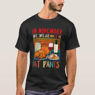In November We Wear Fat  Pants Thanksgiving Drinki T-Shirt