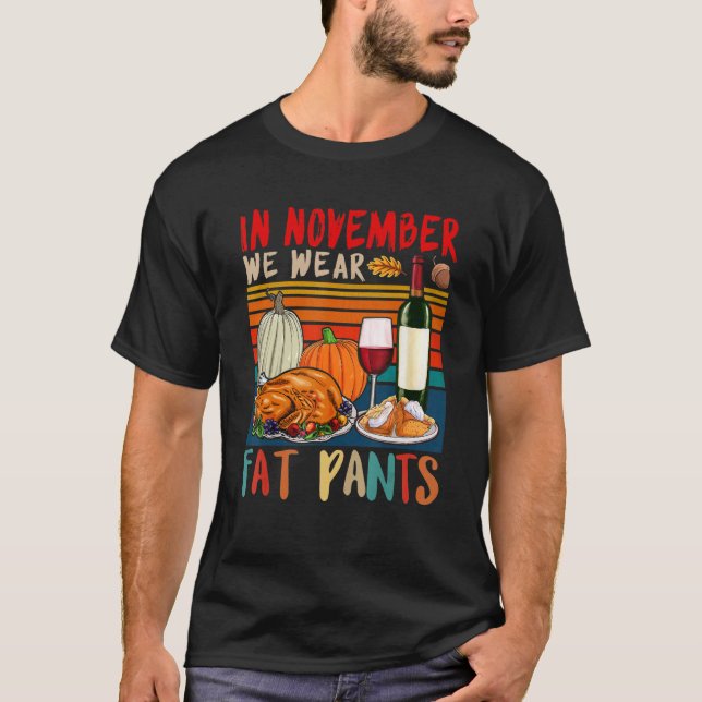 In November We Wear Fat  Pants Thanksgiving Drinki T-Shirt (Front)