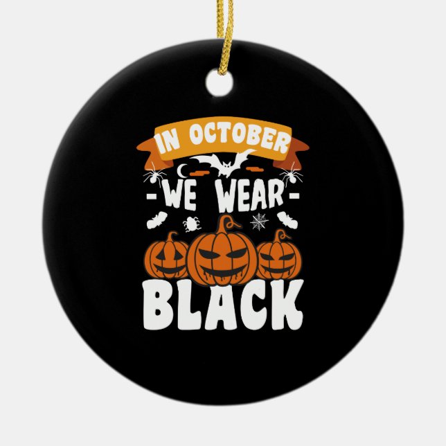 In October We Wear Black Funny Halloween Ceramic Ornament (Front)