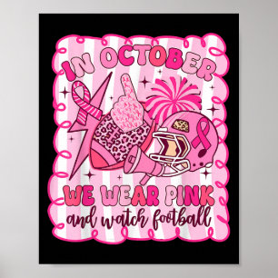In October We Wear Pink And Watch Football Breast  Poster