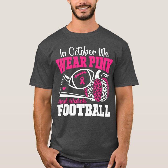 in October We Wear Pink and Watch Football Breast  T-Shirt (Front)