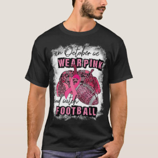 In October We Wear Pink And Watch Football Breast  T-Shirt