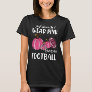 In October We Wear Pink And Watch Football Pumpkin T-Shirt