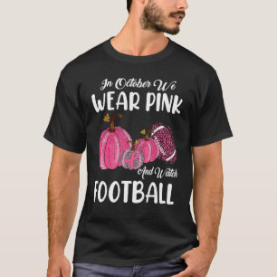 In October We Wear Pink And Watch Football Pumpkin T-Shirt