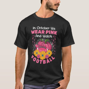 In October We Wear Pink And Watch Football Pumpkin T-Shirt