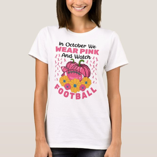 In October We Wear Pink And Watch Football T-Shirt (Front)
