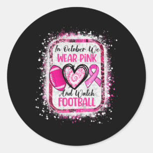 In October We Wear Pink And Watch Footll Breast Ca Classic Round Sticker