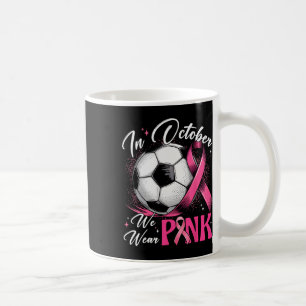 In October We Wear Pink Breast Cancer Awareness So Coffee Mug