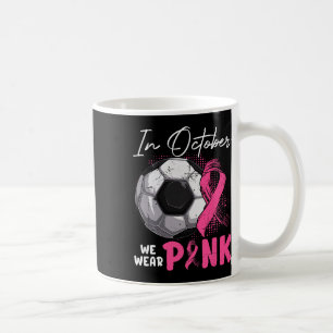 In October We Wear Pink Breast Cancer Awareness So Coffee Mug