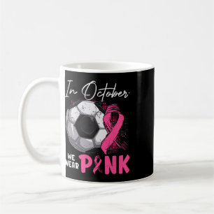 In October We Wear Pink Breast Cancer Awareness So Coffee Mug