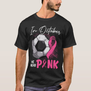 In October We Wear Pink Breast Cancer Awareness So T-Shirt