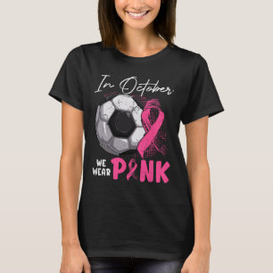 In October We Wear Pink Breast Cancer Awareness So T-Shirt