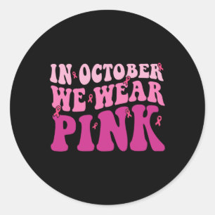 In October We Wear Pink Breast Cancer Shirt For Wo Classic Round Sticker