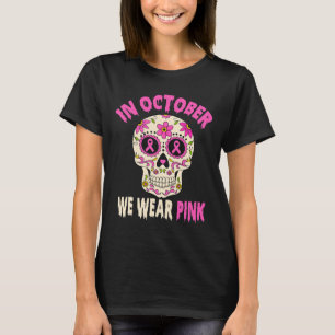 In October We Wear Pink Breast Cancer Sugar Skull T-Shirt