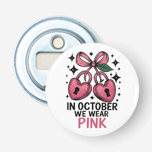 In october we wear pink Cancer awareness Bottle Opener