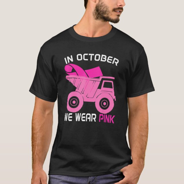 In October We Wear Pink Dump Truck Breast Cancer A T-Shirt (Front)