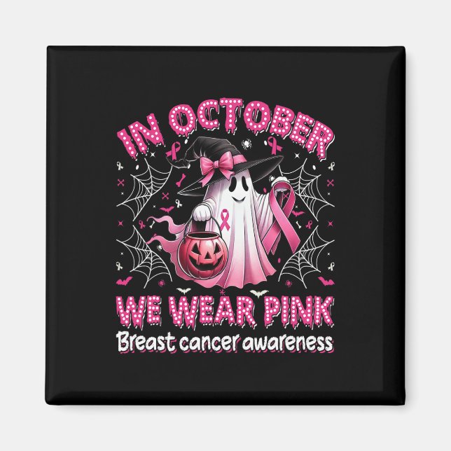 In October We Wear Pink Ghost Witch Breast Cancer  Magnet (Front)