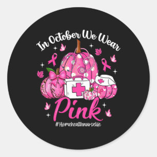In October We Wear Pink Home Health Nurse Life Bre Classic Round Sticker