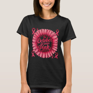 In October We Wear Pink Ribbon Sunflower Breast Ca T-Shirt
