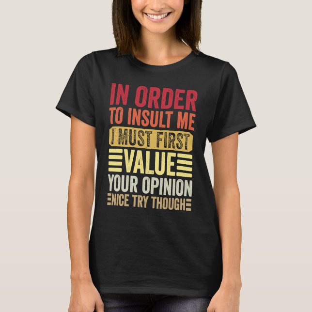 In Order To Insult Me I Must First Value Your Opin T-Shirt (Front)
