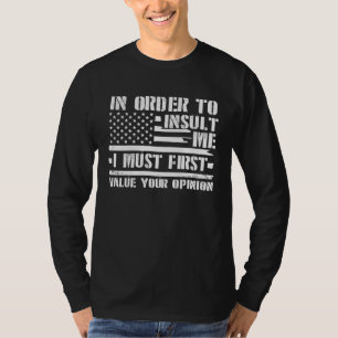 In Order To Insult Me I Must First Value Your Opin T-Shirt