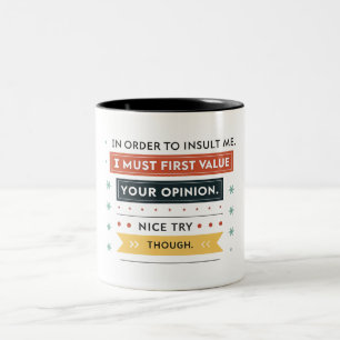 In order to insult me I must first value your  Two-Tone Coffee Mug