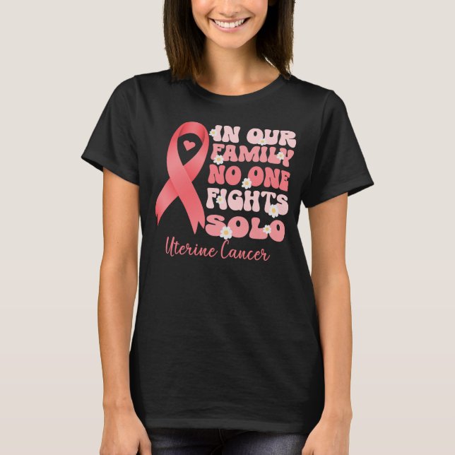 in our family no one fights solo uterine cancer  T-Shirt (Front)