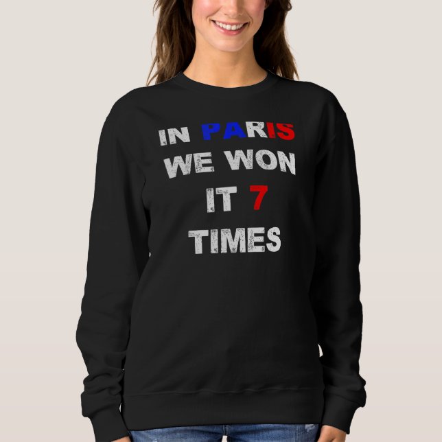 In Paris We Won It 7 Seven Times Liverpool Support Sweatshirt (Front)