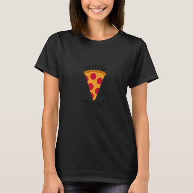In Pizza We Crust  Pizza  Pizza Bomber  Pizza T-Shirt (Front)