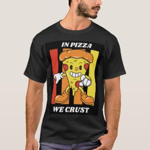 In Pizza We Crust T-Shirt