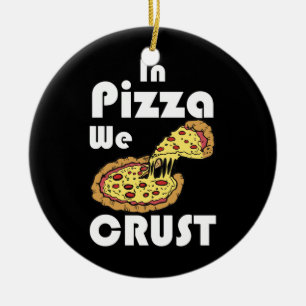 In Pizza We Crusts Best Gifts For Pizza Lover Ceramic Ornament