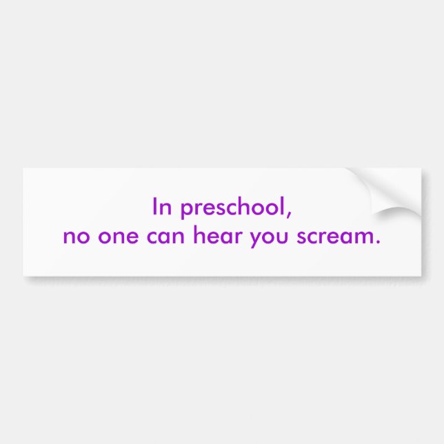 In preschool, no one can hear you scream. bumper sticker (Front)