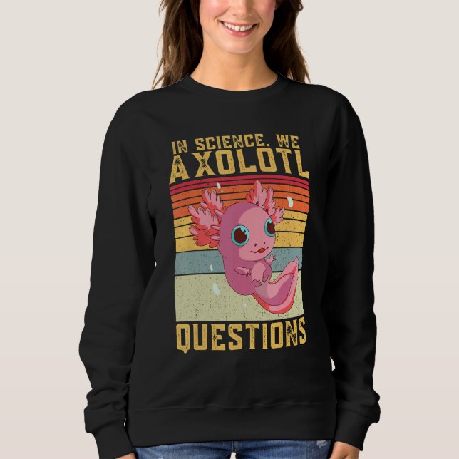 In Science We Axolotl Questions Axolotl Retro Vint Sweatshirt (Front)