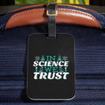In Science We Trust Quote - Teacher Luggage Tag<br><div class="desc">In Science We Trust quote. Cute, artistic, funny science quote with a religious twist. Art has microscope and flask experiment equipment for male or female science teacher. > Use for Science teacher appreciation, Chemistry, Biology or Physics geek, or scientist nerd kids. > Personalise it! Add custom name, photo, or text....</div>