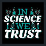 In Science We Trust Quote - Teacher Poster<br><div class="desc">In Science We Trust quote. Cute, artistic, funny science quote with a religious twist. Art has microscope and flask experiment equipment for male or female science teacher. > Use for Science teacher appreciation, Chemistry, Biology or Physics geek, or scientist nerd kids. > Personalise it! Add custom name, photo, or text....</div>