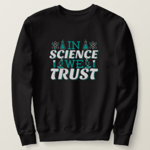 In Science We Trust Quote - Teacher Sweatshirt