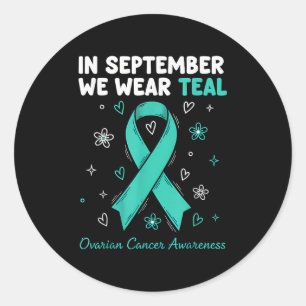 In September We Wear Teal For Ovarian Cancer Aware Classic Round Sticker