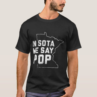 In Sota We Say Pop Minneapolis Minnesota USA Ameri T-Shirt