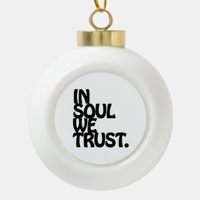 In Soul We Trust. Ceramic Ball Christmas Ornament (Front)