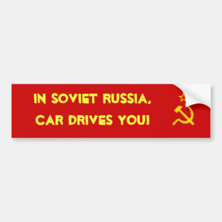 In Soviet Russia, car drives you! Bumper Sticker