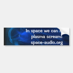 In Space We Can Hear Plasma Scream! Bumper Sticker