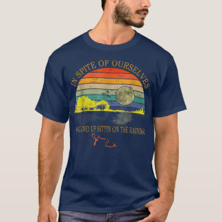 In SPite Of Ourselves We'll End Up Sittin Rainbow  T-Shirt