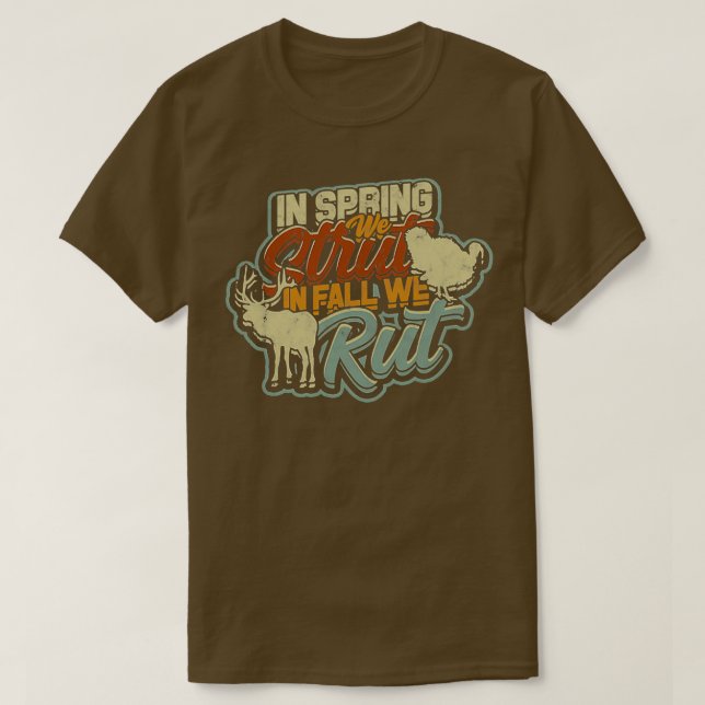 In Spring We Strut In Fall We Rut T-Shirt (Design Front)