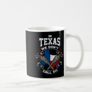 In Texas We Don't Call 911 Funny Texan Proud Gun O Coffee Mug