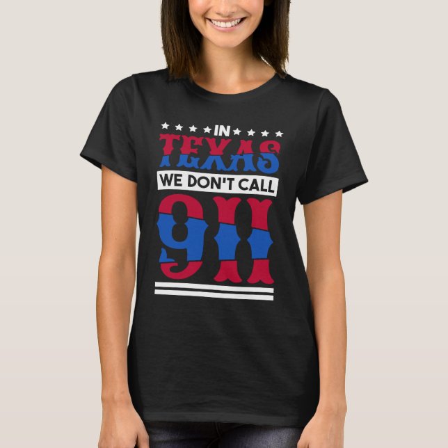 In Texas We Don'T Call 911 Texas Native Texan  1 T-Shirt (Front)