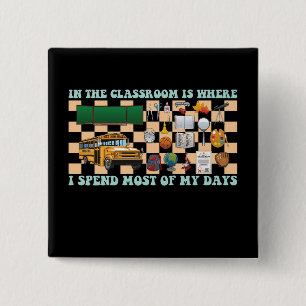 In the Classroom Is Where I Spend Most of My Days 15 Cm Square Badge