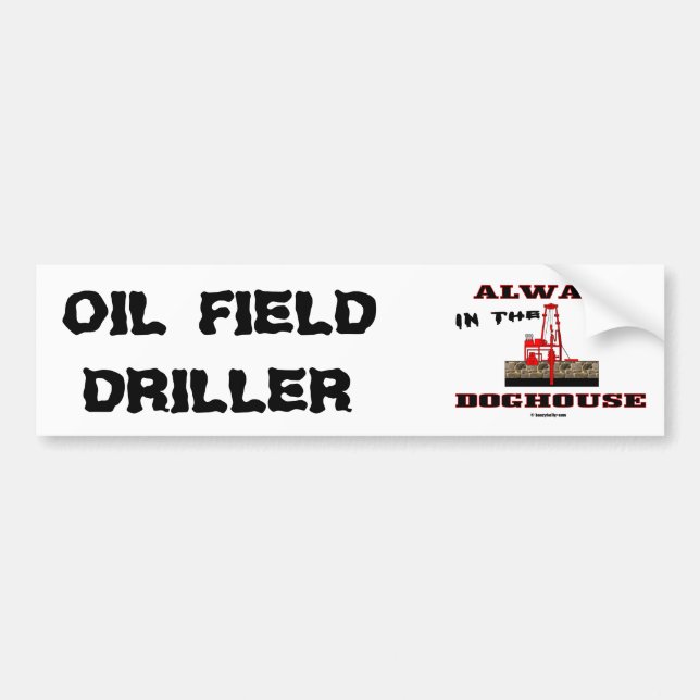 In The Doghouse,Oil Field Driller,Oil Rig,Oil,Gas, Bumper Sticker (Front)