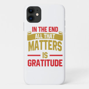 In the end, all that matters is gratitude iPhone 11 case